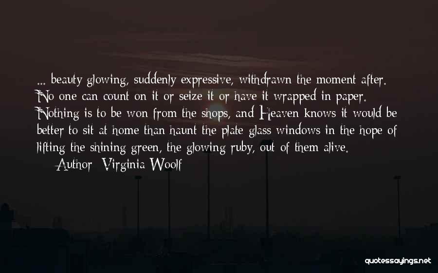 Virginia Woolf Quotes: ... Beauty Glowing, Suddenly Expressive, Withdrawn The Moment After. No One Can Count On It Or Seize It Or Have