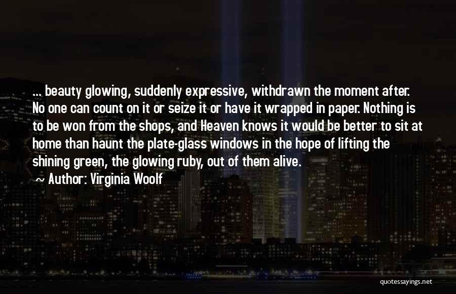 Virginia Woolf Quotes: ... Beauty Glowing, Suddenly Expressive, Withdrawn The Moment After. No One Can Count On It Or Seize It Or Have