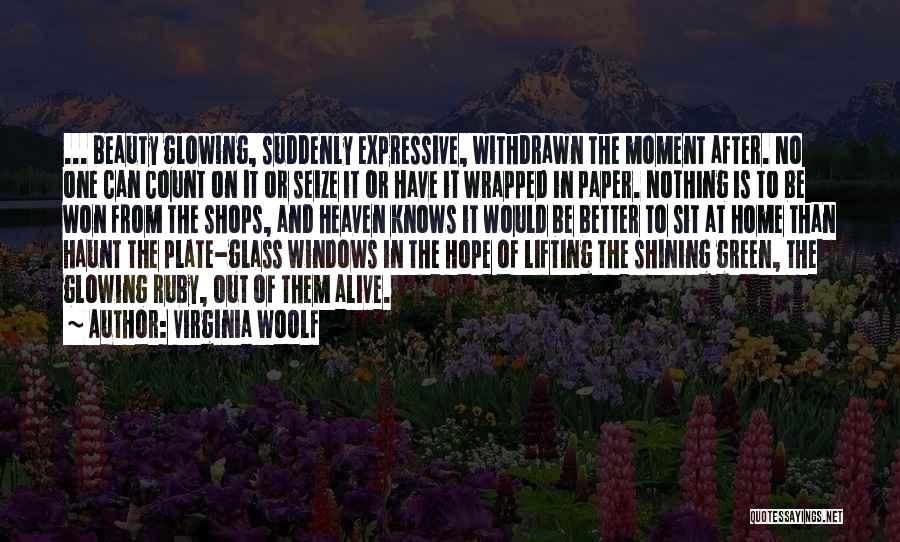 Virginia Woolf Quotes: ... Beauty Glowing, Suddenly Expressive, Withdrawn The Moment After. No One Can Count On It Or Seize It Or Have