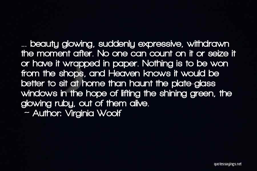 Virginia Woolf Quotes: ... Beauty Glowing, Suddenly Expressive, Withdrawn The Moment After. No One Can Count On It Or Seize It Or Have