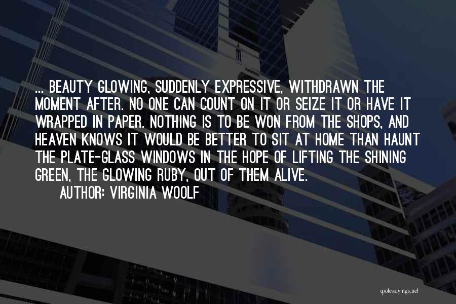 Virginia Woolf Quotes: ... Beauty Glowing, Suddenly Expressive, Withdrawn The Moment After. No One Can Count On It Or Seize It Or Have