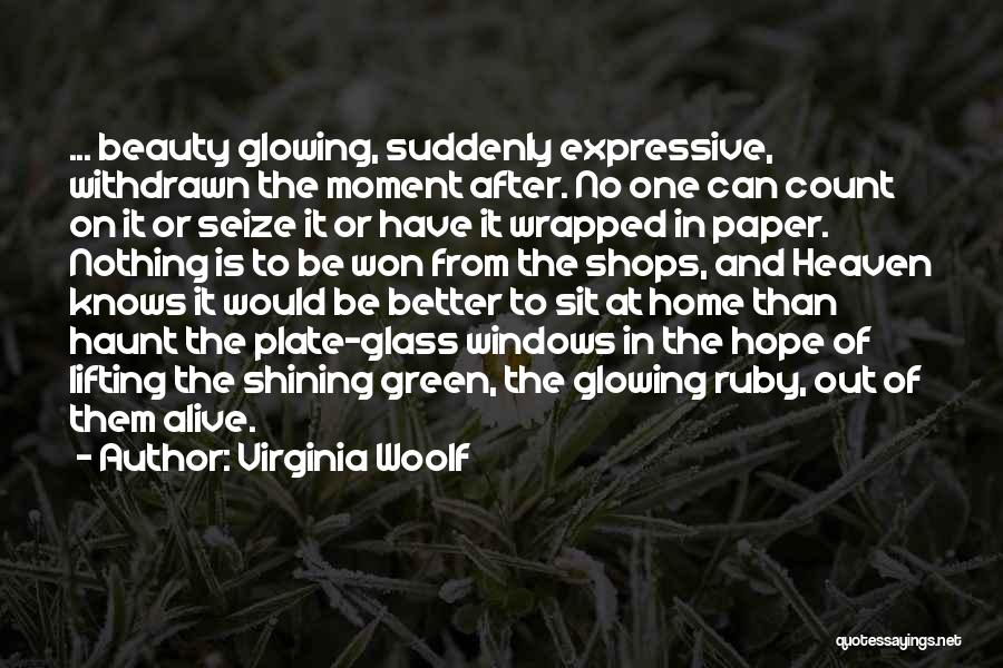 Virginia Woolf Quotes: ... Beauty Glowing, Suddenly Expressive, Withdrawn The Moment After. No One Can Count On It Or Seize It Or Have