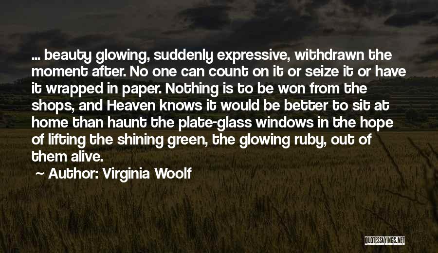Virginia Woolf Quotes: ... Beauty Glowing, Suddenly Expressive, Withdrawn The Moment After. No One Can Count On It Or Seize It Or Have