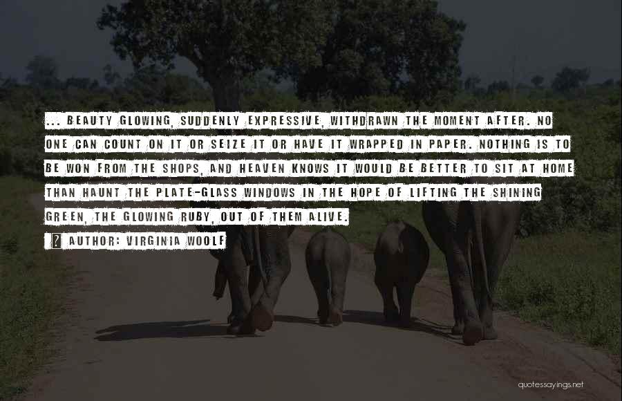 Virginia Woolf Quotes: ... Beauty Glowing, Suddenly Expressive, Withdrawn The Moment After. No One Can Count On It Or Seize It Or Have