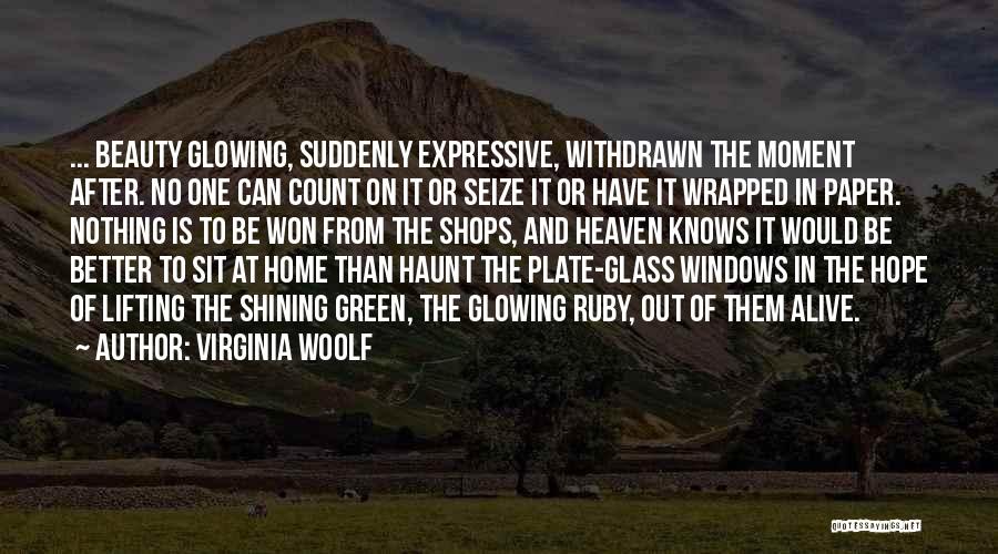 Virginia Woolf Quotes: ... Beauty Glowing, Suddenly Expressive, Withdrawn The Moment After. No One Can Count On It Or Seize It Or Have