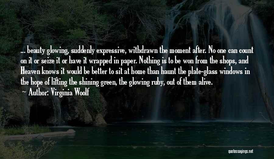 Virginia Woolf Quotes: ... Beauty Glowing, Suddenly Expressive, Withdrawn The Moment After. No One Can Count On It Or Seize It Or Have