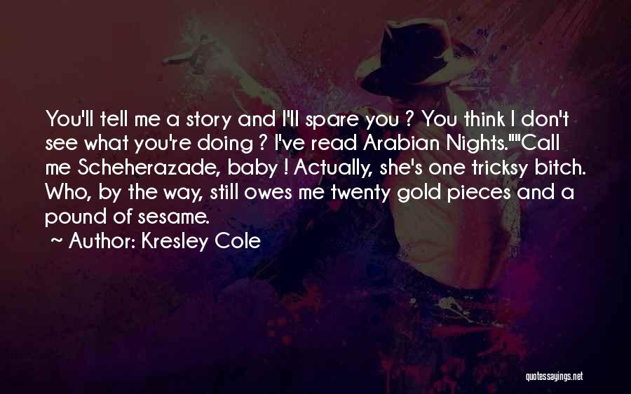 Kresley Cole Quotes: You'll Tell Me A Story And I'll Spare You ? You Think I Don't See What You're Doing ? I've