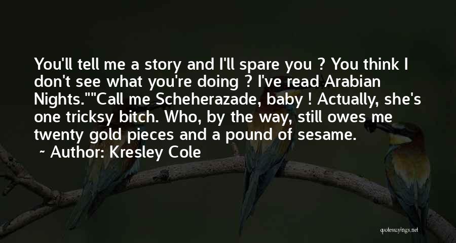 Kresley Cole Quotes: You'll Tell Me A Story And I'll Spare You ? You Think I Don't See What You're Doing ? I've