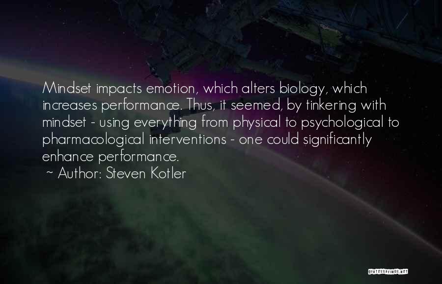 Steven Kotler Quotes: Mindset Impacts Emotion, Which Alters Biology, Which Increases Performance. Thus, It Seemed, By Tinkering With Mindset - Using Everything From
