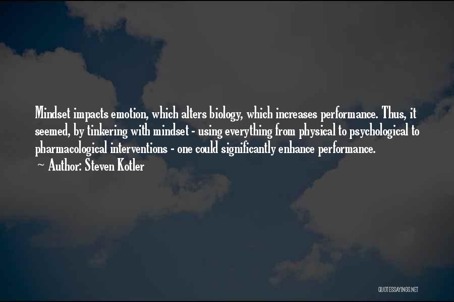 Steven Kotler Quotes: Mindset Impacts Emotion, Which Alters Biology, Which Increases Performance. Thus, It Seemed, By Tinkering With Mindset - Using Everything From