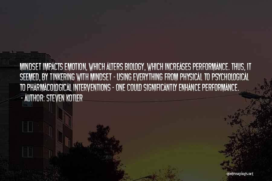 Steven Kotler Quotes: Mindset Impacts Emotion, Which Alters Biology, Which Increases Performance. Thus, It Seemed, By Tinkering With Mindset - Using Everything From