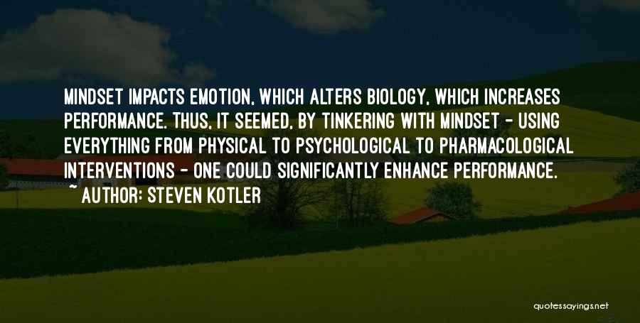 Steven Kotler Quotes: Mindset Impacts Emotion, Which Alters Biology, Which Increases Performance. Thus, It Seemed, By Tinkering With Mindset - Using Everything From