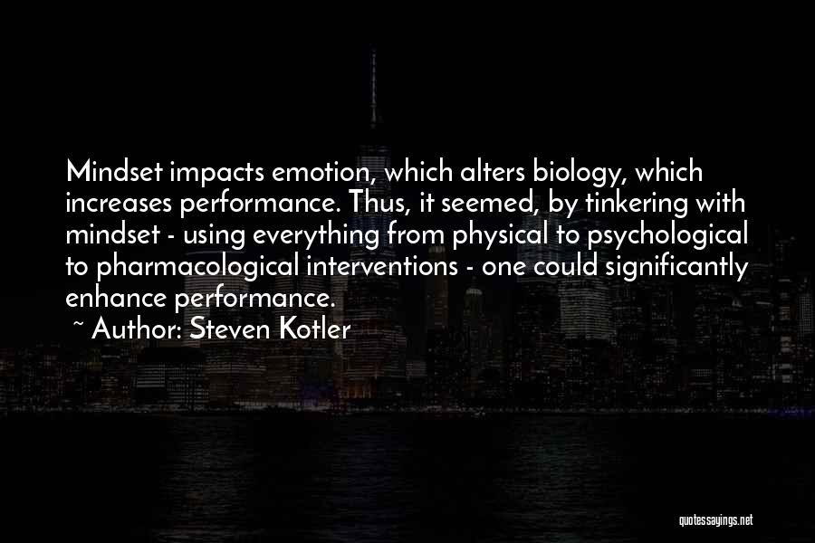Steven Kotler Quotes: Mindset Impacts Emotion, Which Alters Biology, Which Increases Performance. Thus, It Seemed, By Tinkering With Mindset - Using Everything From