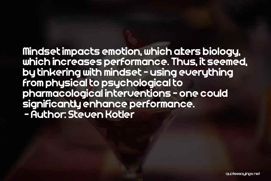 Steven Kotler Quotes: Mindset Impacts Emotion, Which Alters Biology, Which Increases Performance. Thus, It Seemed, By Tinkering With Mindset - Using Everything From
