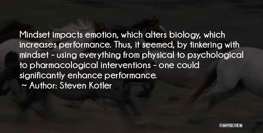 Steven Kotler Quotes: Mindset Impacts Emotion, Which Alters Biology, Which Increases Performance. Thus, It Seemed, By Tinkering With Mindset - Using Everything From