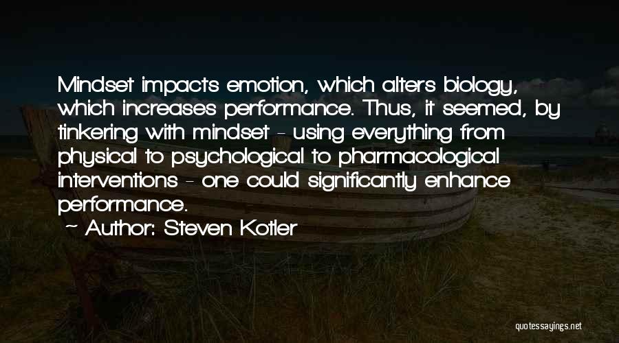 Steven Kotler Quotes: Mindset Impacts Emotion, Which Alters Biology, Which Increases Performance. Thus, It Seemed, By Tinkering With Mindset - Using Everything From