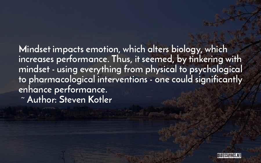 Steven Kotler Quotes: Mindset Impacts Emotion, Which Alters Biology, Which Increases Performance. Thus, It Seemed, By Tinkering With Mindset - Using Everything From