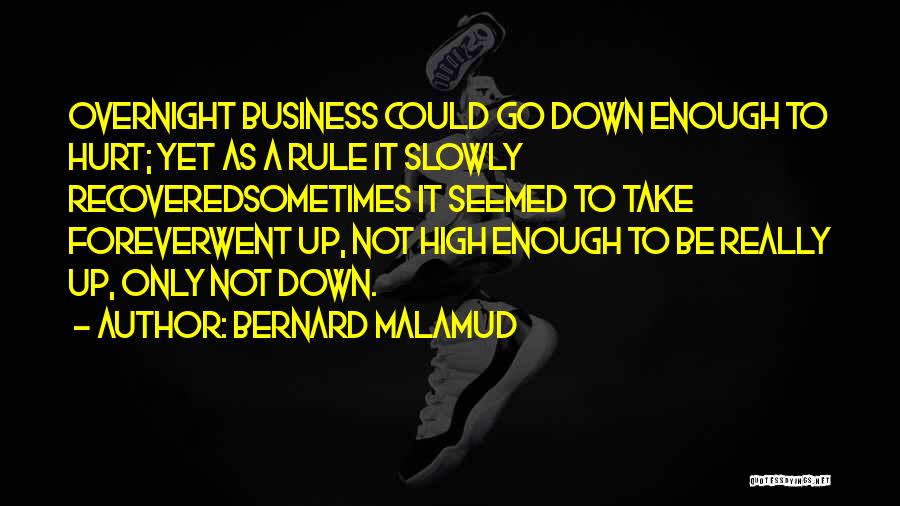 Bernard Malamud Quotes: Overnight Business Could Go Down Enough To Hurt; Yet As A Rule It Slowly Recoveredsometimes It Seemed To Take Foreverwent
