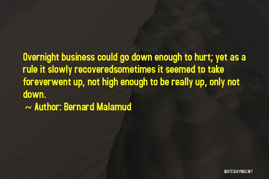 Bernard Malamud Quotes: Overnight Business Could Go Down Enough To Hurt; Yet As A Rule It Slowly Recoveredsometimes It Seemed To Take Foreverwent