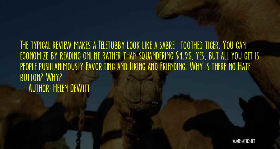 Helen DeWitt Quotes: The Typical Review Makes A Teletubby Look Like A Sabre-toothed Tiger. You Can Economize By Reading Online Rather Than Squandering
