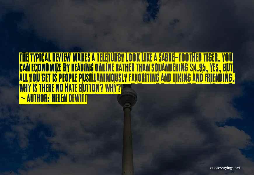 Helen DeWitt Quotes: The Typical Review Makes A Teletubby Look Like A Sabre-toothed Tiger. You Can Economize By Reading Online Rather Than Squandering