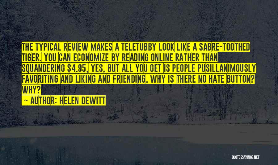 Helen DeWitt Quotes: The Typical Review Makes A Teletubby Look Like A Sabre-toothed Tiger. You Can Economize By Reading Online Rather Than Squandering