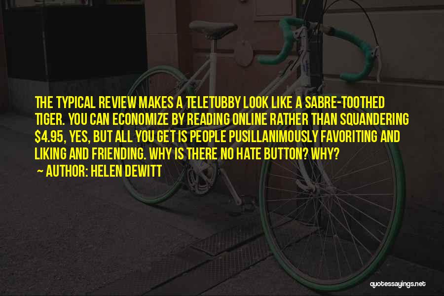 Helen DeWitt Quotes: The Typical Review Makes A Teletubby Look Like A Sabre-toothed Tiger. You Can Economize By Reading Online Rather Than Squandering