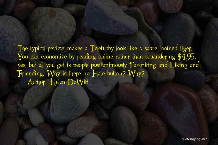 Helen DeWitt Quotes: The Typical Review Makes A Teletubby Look Like A Sabre-toothed Tiger. You Can Economize By Reading Online Rather Than Squandering