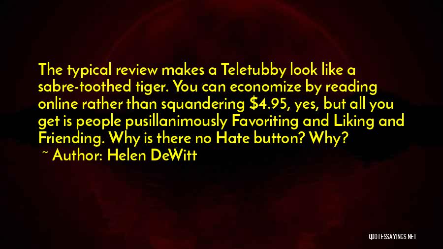 Helen DeWitt Quotes: The Typical Review Makes A Teletubby Look Like A Sabre-toothed Tiger. You Can Economize By Reading Online Rather Than Squandering