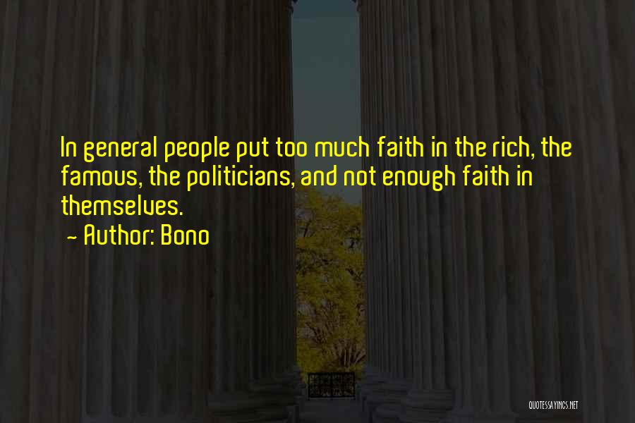 Bono Quotes: In General People Put Too Much Faith In The Rich, The Famous, The Politicians, And Not Enough Faith In Themselves.