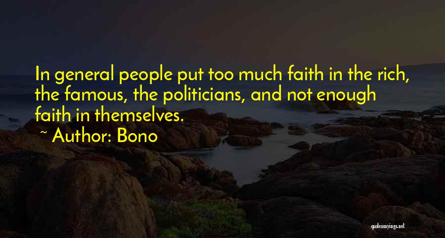 Bono Quotes: In General People Put Too Much Faith In The Rich, The Famous, The Politicians, And Not Enough Faith In Themselves.