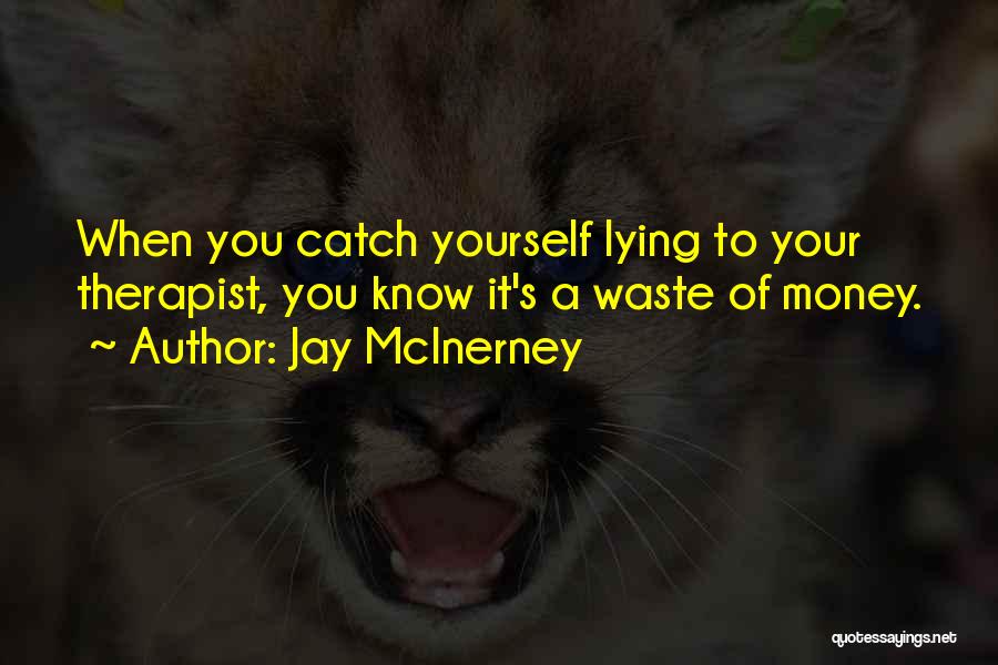 Jay McInerney Quotes: When You Catch Yourself Lying To Your Therapist, You Know It's A Waste Of Money.