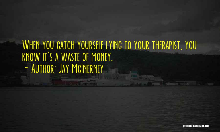 Jay McInerney Quotes: When You Catch Yourself Lying To Your Therapist, You Know It's A Waste Of Money.