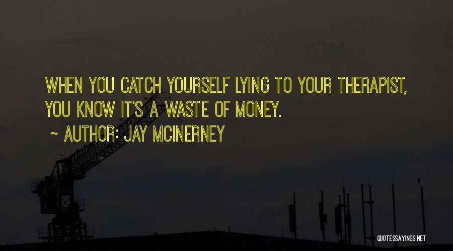 Jay McInerney Quotes: When You Catch Yourself Lying To Your Therapist, You Know It's A Waste Of Money.