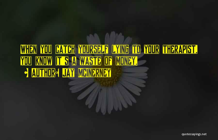 Jay McInerney Quotes: When You Catch Yourself Lying To Your Therapist, You Know It's A Waste Of Money.