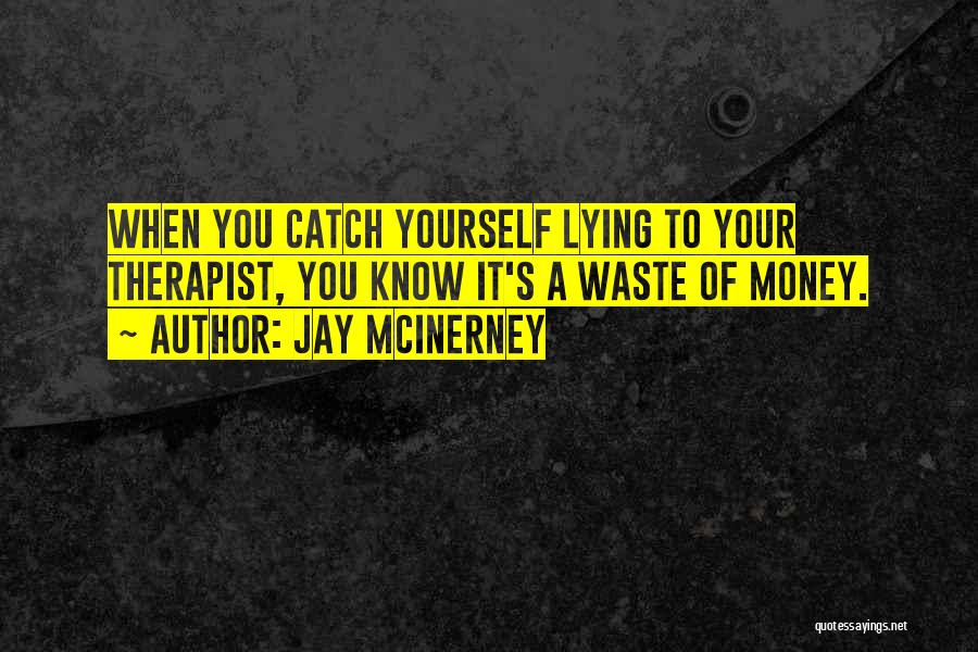 Jay McInerney Quotes: When You Catch Yourself Lying To Your Therapist, You Know It's A Waste Of Money.