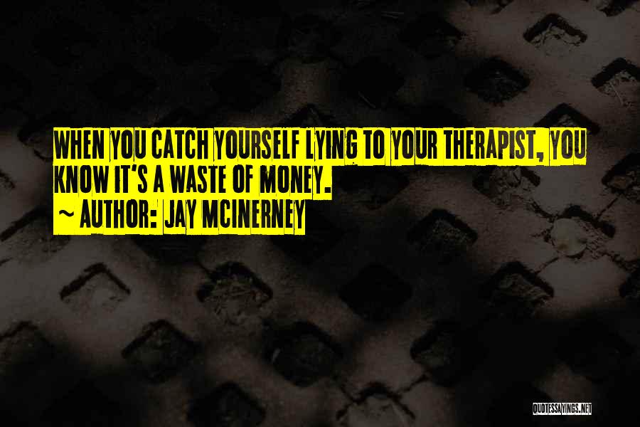 Jay McInerney Quotes: When You Catch Yourself Lying To Your Therapist, You Know It's A Waste Of Money.