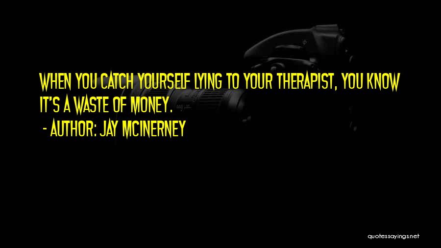 Jay McInerney Quotes: When You Catch Yourself Lying To Your Therapist, You Know It's A Waste Of Money.