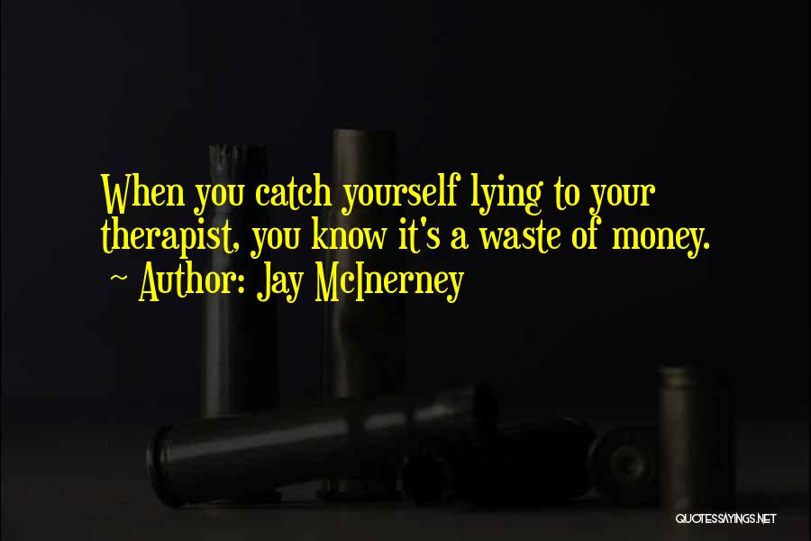 Jay McInerney Quotes: When You Catch Yourself Lying To Your Therapist, You Know It's A Waste Of Money.