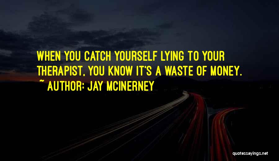 Jay McInerney Quotes: When You Catch Yourself Lying To Your Therapist, You Know It's A Waste Of Money.