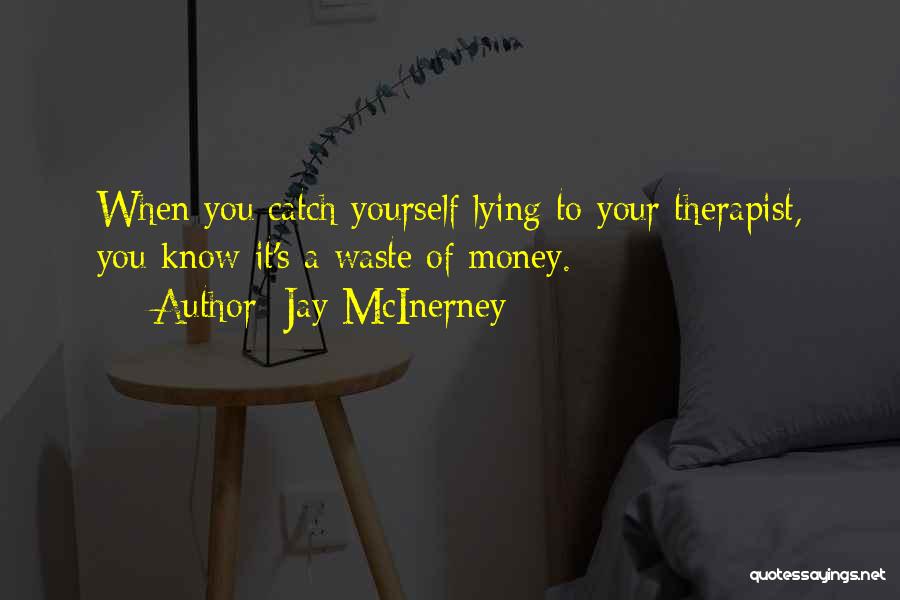 Jay McInerney Quotes: When You Catch Yourself Lying To Your Therapist, You Know It's A Waste Of Money.