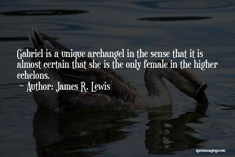 James R. Lewis Quotes: Gabriel Is A Unique Archangel In The Sense That It Is Almost Certain That She Is The Only Female In