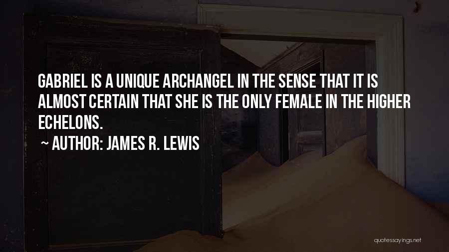 James R. Lewis Quotes: Gabriel Is A Unique Archangel In The Sense That It Is Almost Certain That She Is The Only Female In