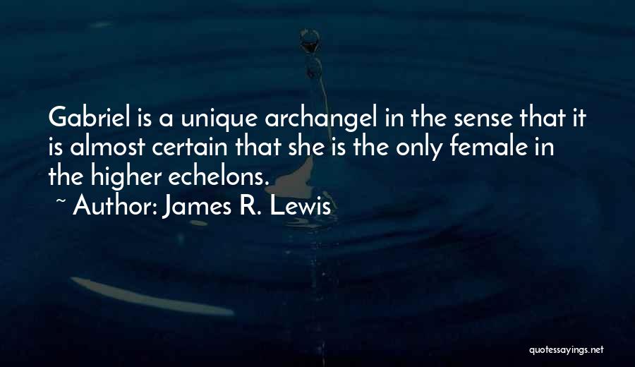 James R. Lewis Quotes: Gabriel Is A Unique Archangel In The Sense That It Is Almost Certain That She Is The Only Female In