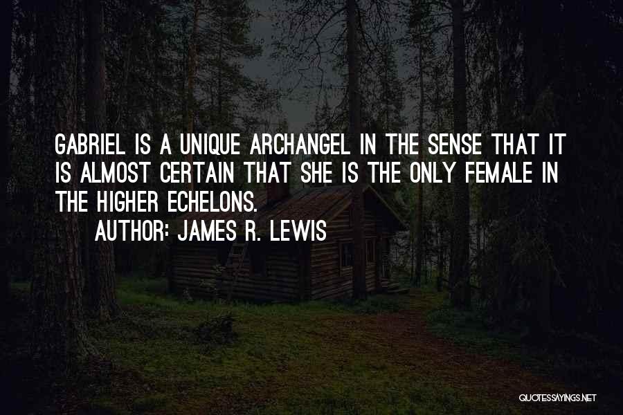 James R. Lewis Quotes: Gabriel Is A Unique Archangel In The Sense That It Is Almost Certain That She Is The Only Female In