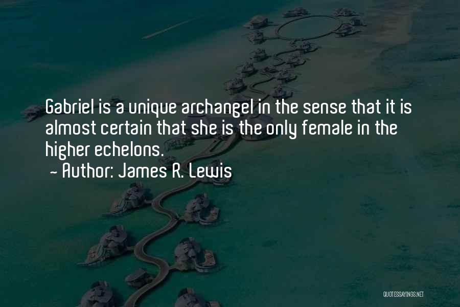 James R. Lewis Quotes: Gabriel Is A Unique Archangel In The Sense That It Is Almost Certain That She Is The Only Female In