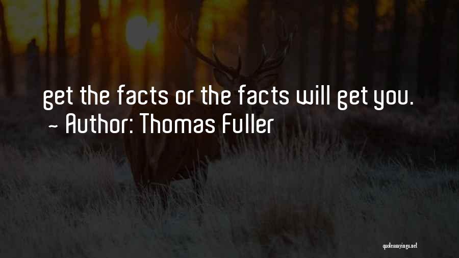 Thomas Fuller Quotes: Get The Facts Or The Facts Will Get You.