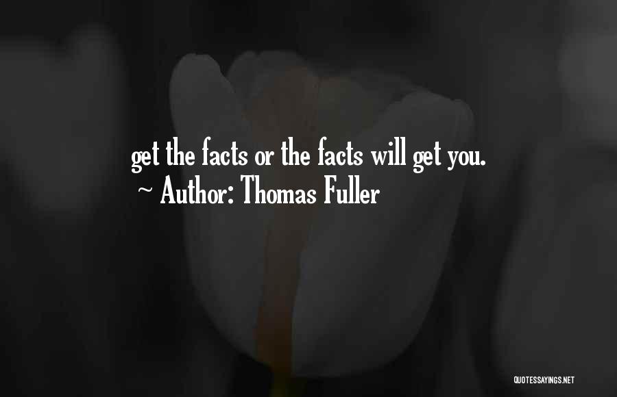 Thomas Fuller Quotes: Get The Facts Or The Facts Will Get You.
