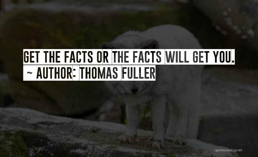 Thomas Fuller Quotes: Get The Facts Or The Facts Will Get You.