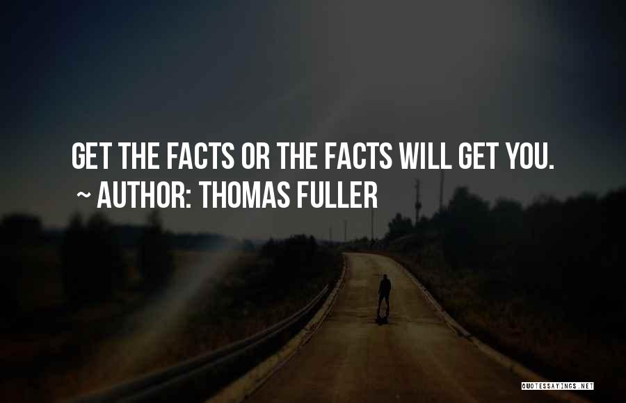 Thomas Fuller Quotes: Get The Facts Or The Facts Will Get You.